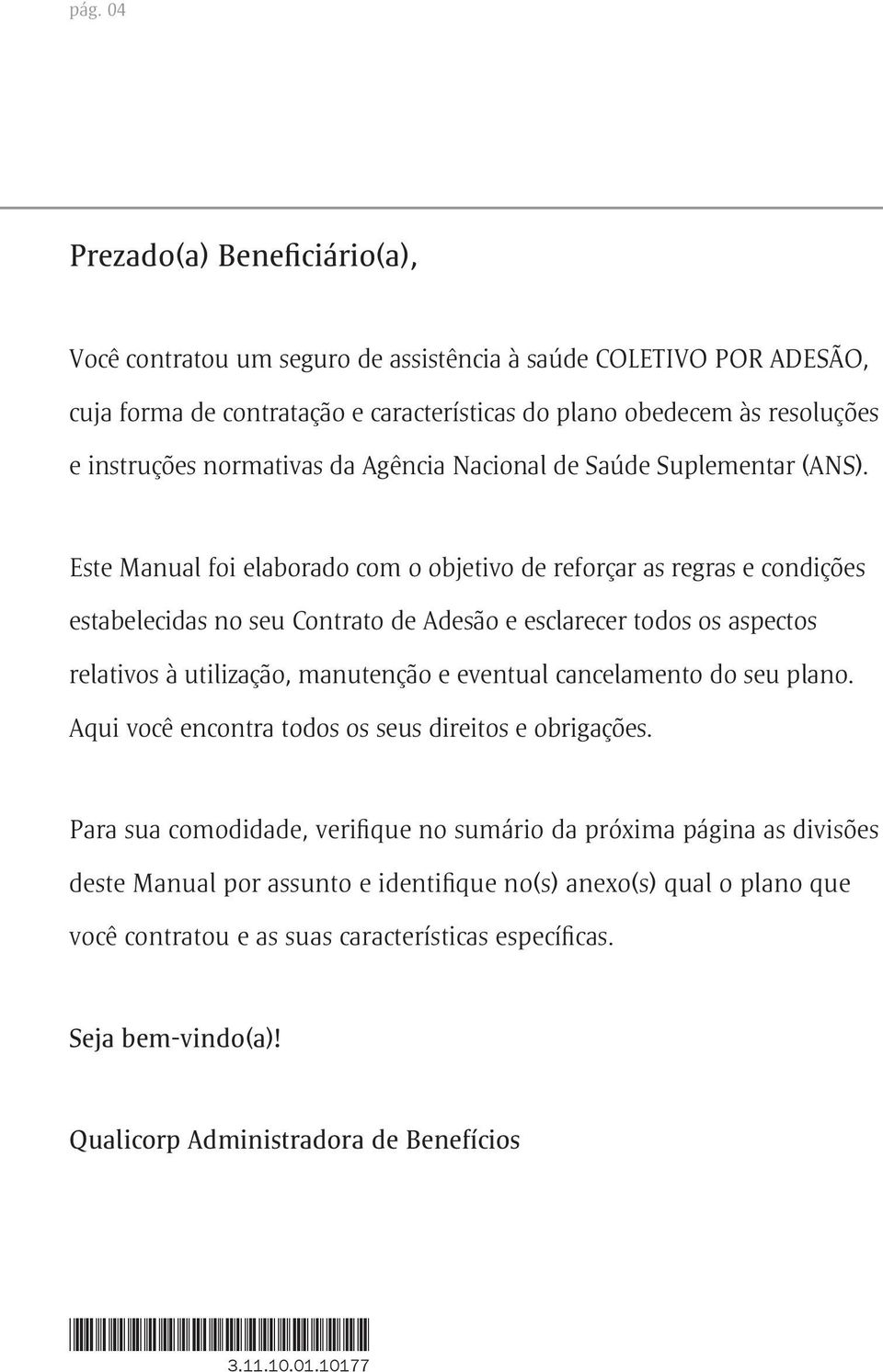 Este Manual foi elaborado com o objetivo de reforçar as regras e condições estabelecidas no seu Contrato de Adesão e esclarecer todos os aspectos relativos à utilização, manutenção e eventual