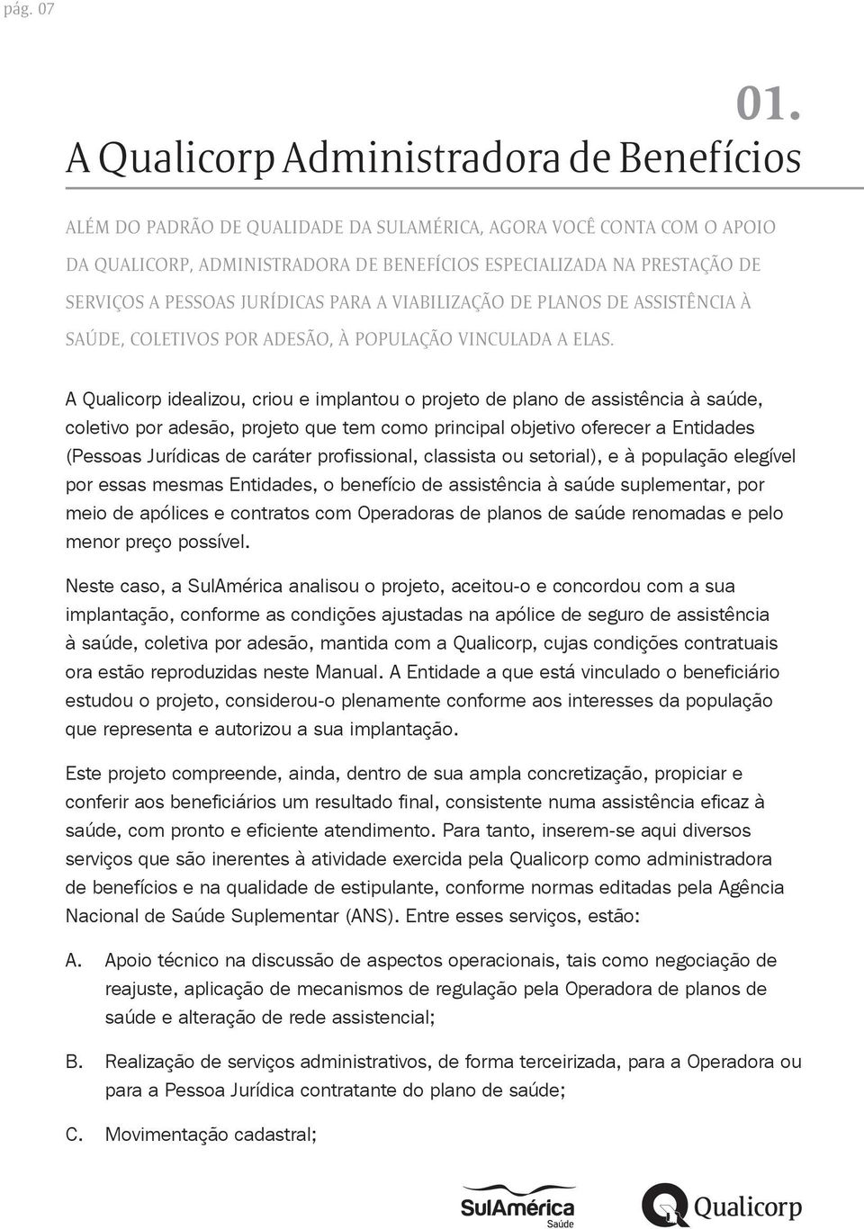 PESSOAS JURÍDICAS PARA A VIABILIZAÇÃO DE PLANOS DE ASSISTÊNCIA À SAÚDE, COLETIVOS POR ADESÃO, À POPULAÇÃO VINCULADA A ELAS.