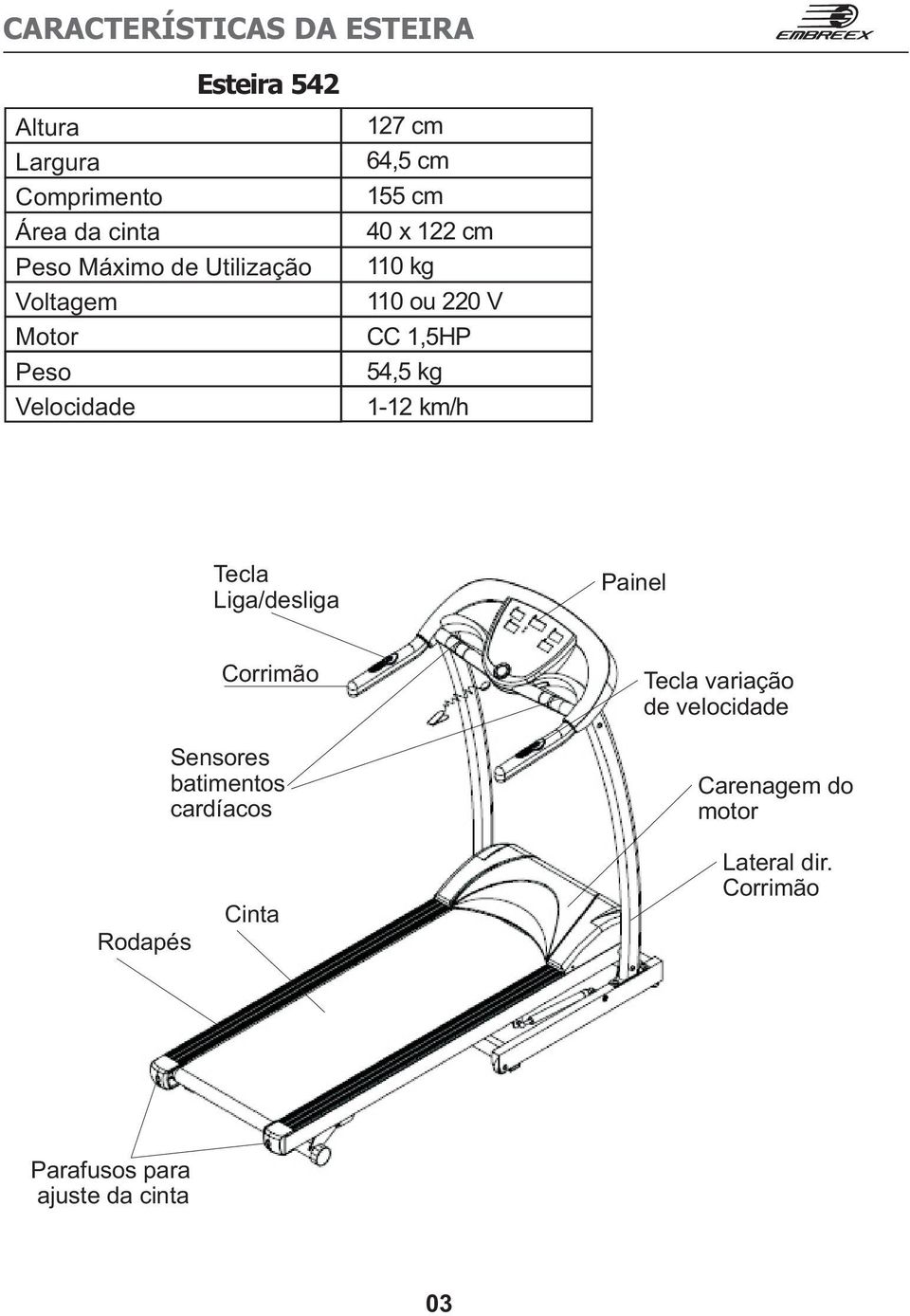 1,5HP 54,5 kg 1-12 km/h Tecla Liga/desliga Painel Corrimão Sensores batimentos cardíacos Tecla