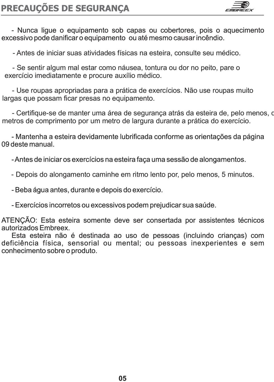 - Use roupas apropriadas para a prática de exercícios. Não use roupas muito largas que possam ficar presas no equipamento.