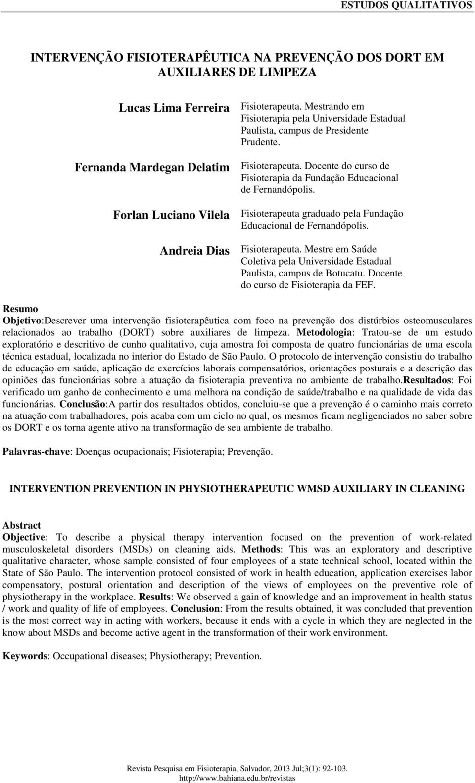 Docente do curso de Fisioterapia da Fundação Educacional de Fernandópolis. Forlan Luciano Vilela Fisioterapeuta graduado pela Fundação Educacional de Fernandópolis. Andreia Dias Fisioterapeuta.