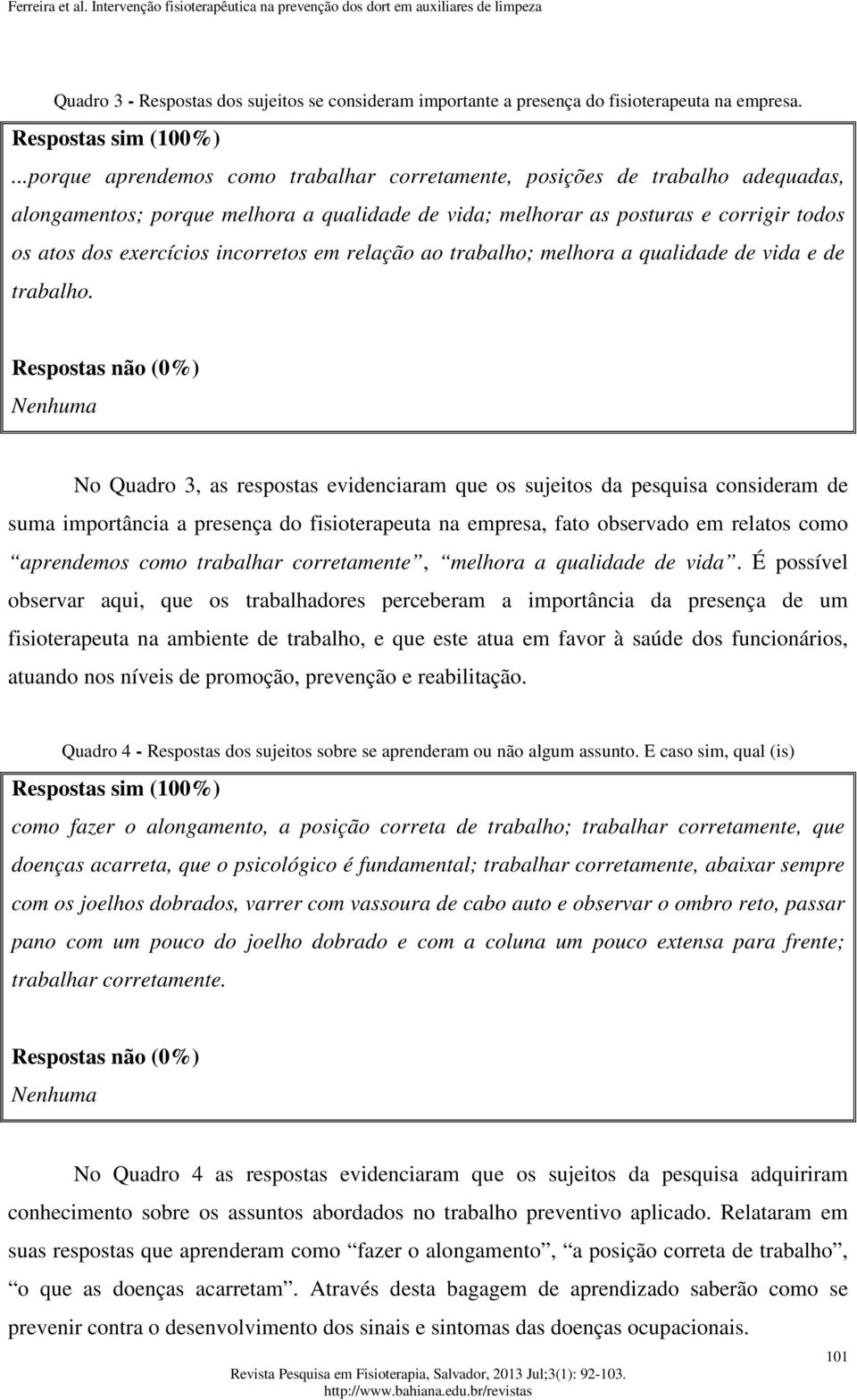 incorretos em relação ao trabalho; melhora a qualidade de vida e de trabalho.