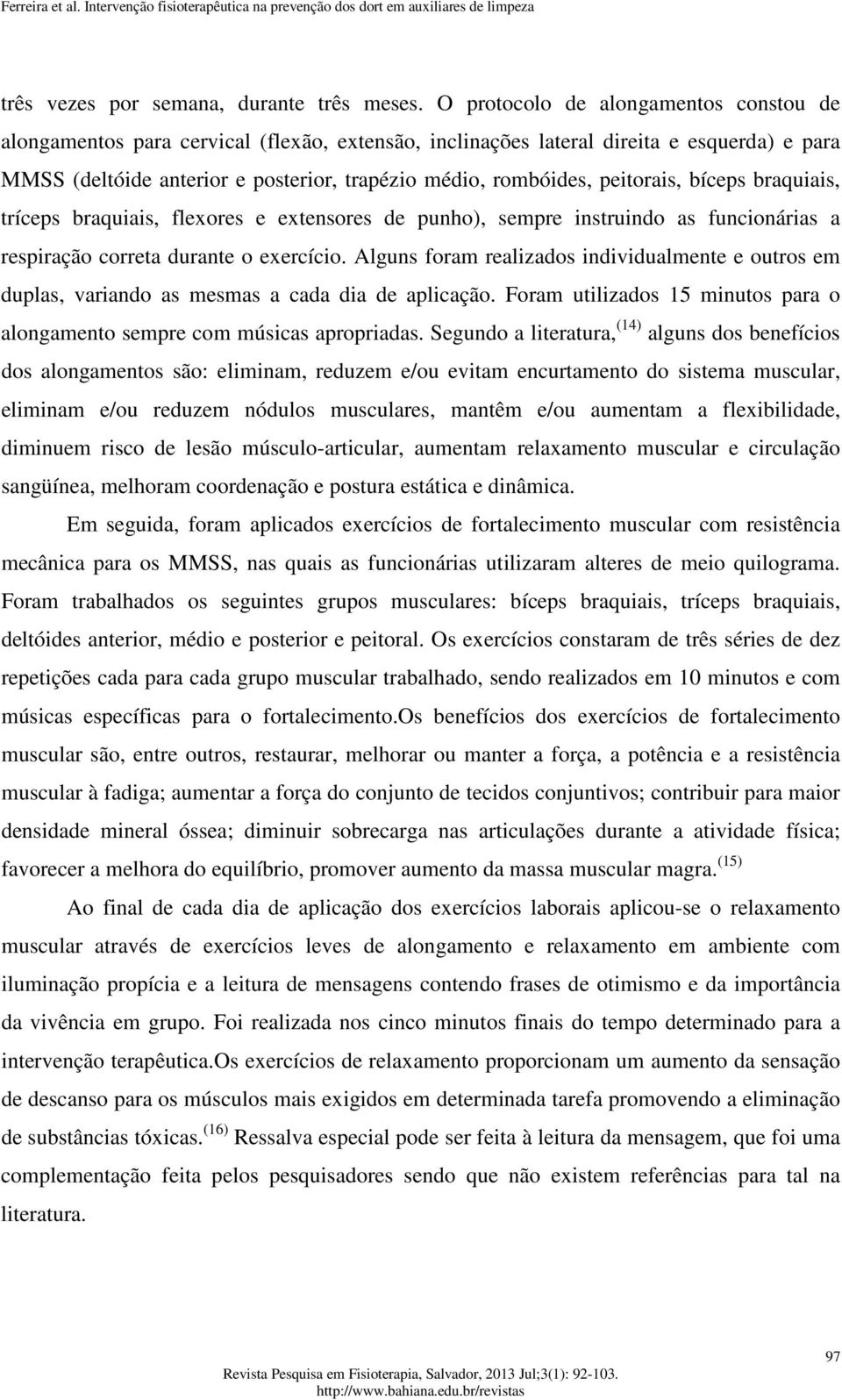 peitorais, bíceps braquiais, tríceps braquiais, flexores e extensores de punho), sempre instruindo as funcionárias a respiração correta durante o exercício.