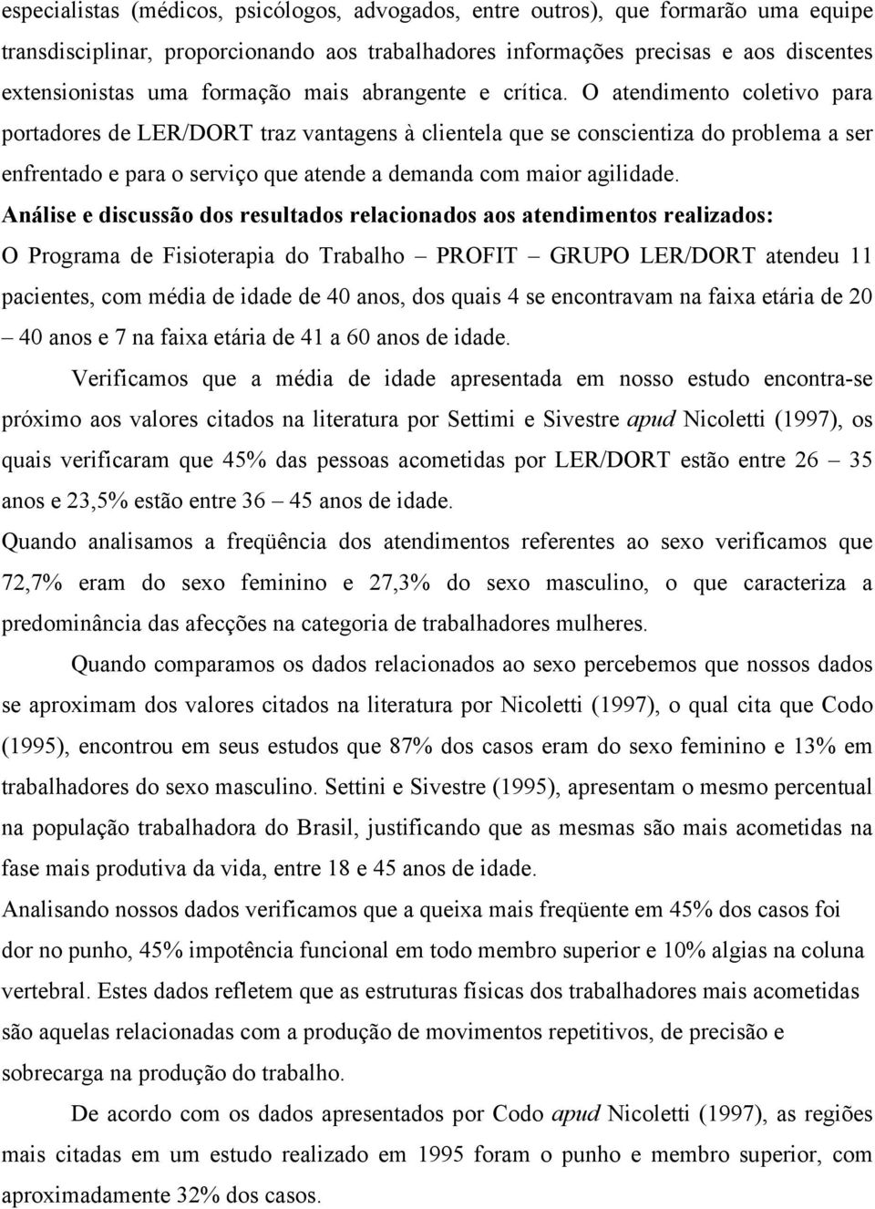 O atendimento coletivo para portadores de LER/DORT traz vantagens à clientela que se conscientiza do problema a ser enfrentado e para o serviço que atende a demanda com maior agilidade.