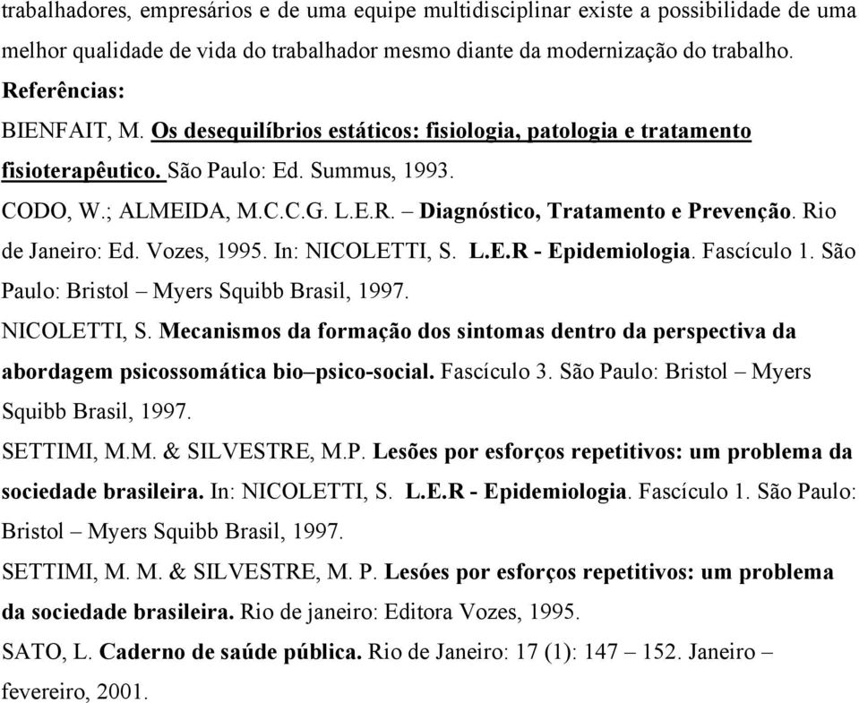 Rio de Janeiro: Ed. Vozes, 1995. In: NICOLETTI, S. L.E.R - Epidemiologia. Fascículo 1. São Paulo: Bristol Myers Squibb Brasil, 1997. NICOLETTI, S. Mecanismos da formação dos sintomas dentro da perspectiva da abordagem psicossomática bio psico-social.