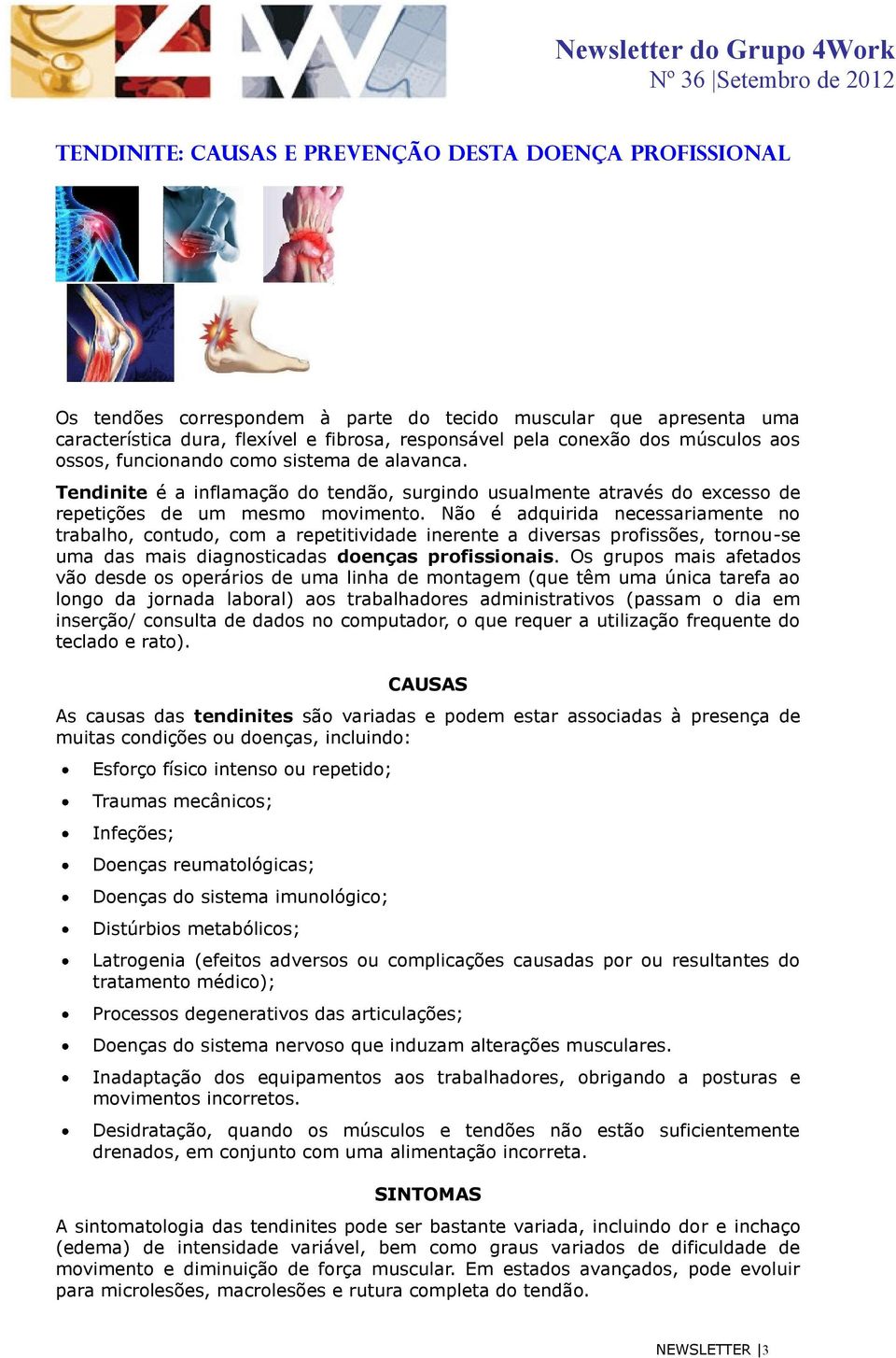 Não é adquirida necessariamente no trabalho, contudo, com a repetitividade inerente a diversas profissões, tornou-se uma das mais diagnosticadas doenças profissionais.