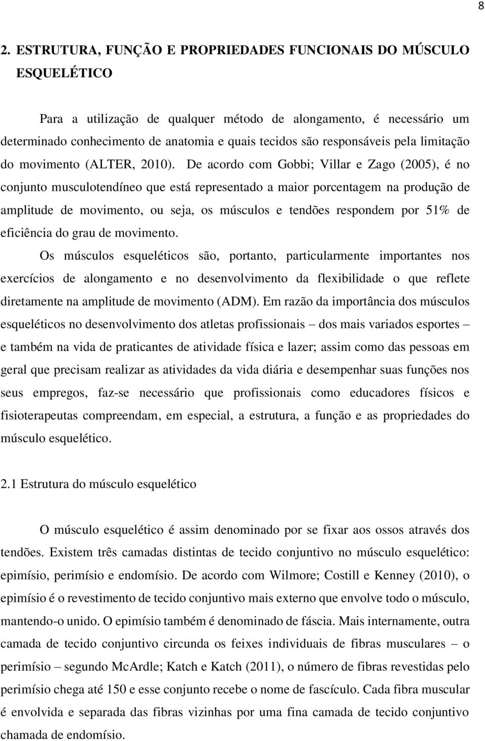 De acordo com Gobbi; Villar e Zago (2005), é no conjunto musculotendíneo que está representado a maior porcentagem na produção de amplitude de movimento, ou seja, os músculos e tendões respondem por