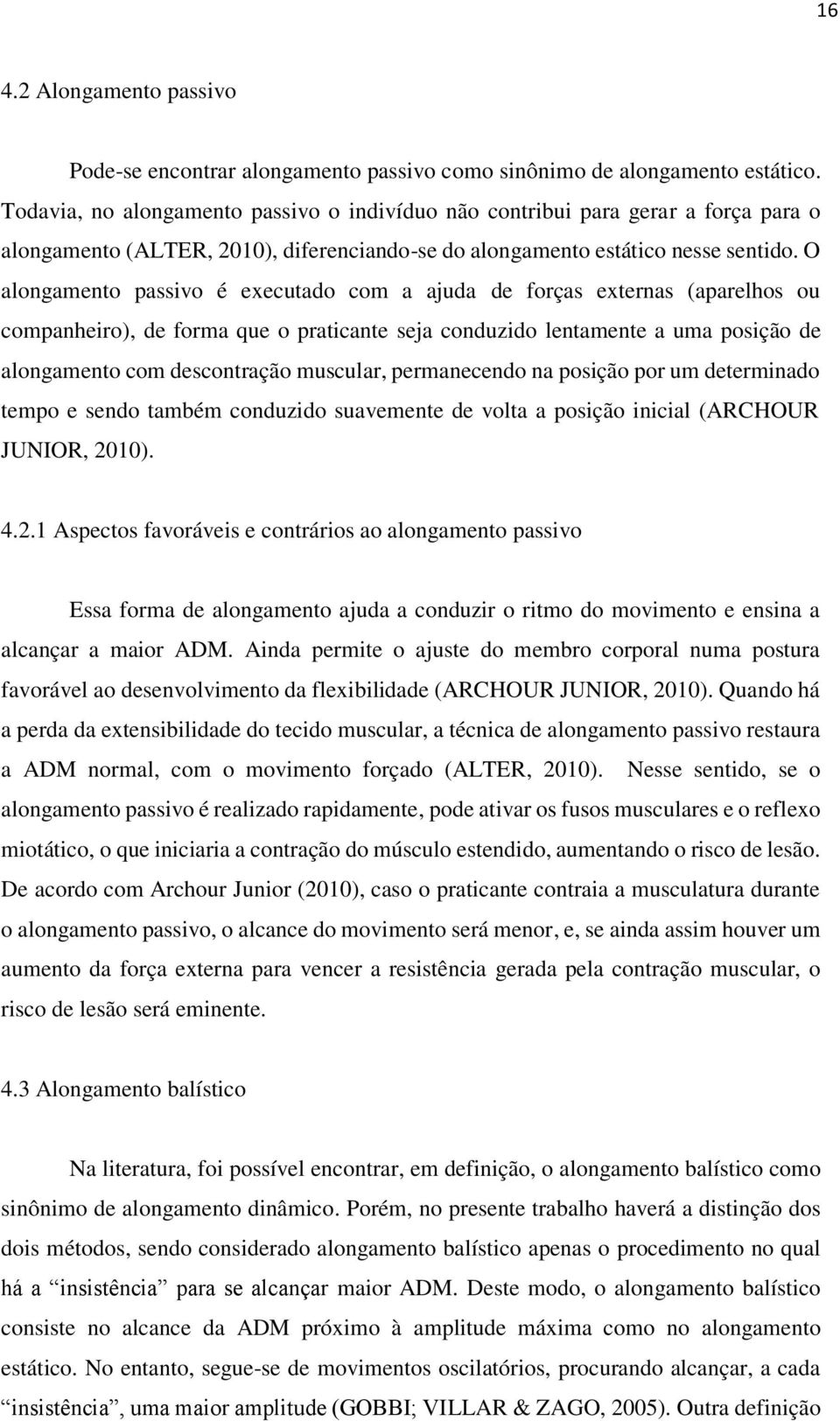 O alongamento passivo é executado com a ajuda de forças externas (aparelhos ou companheiro), de forma que o praticante seja conduzido lentamente a uma posição de alongamento com descontração