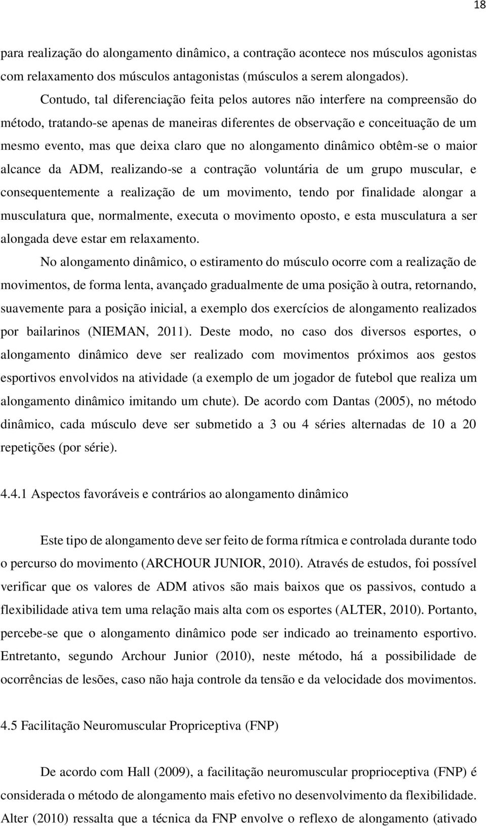 que no alongamento dinâmico obtêm-se o maior alcance da ADM, realizando-se a contração voluntária de um grupo muscular, e consequentemente a realização de um movimento, tendo por finalidade alongar a