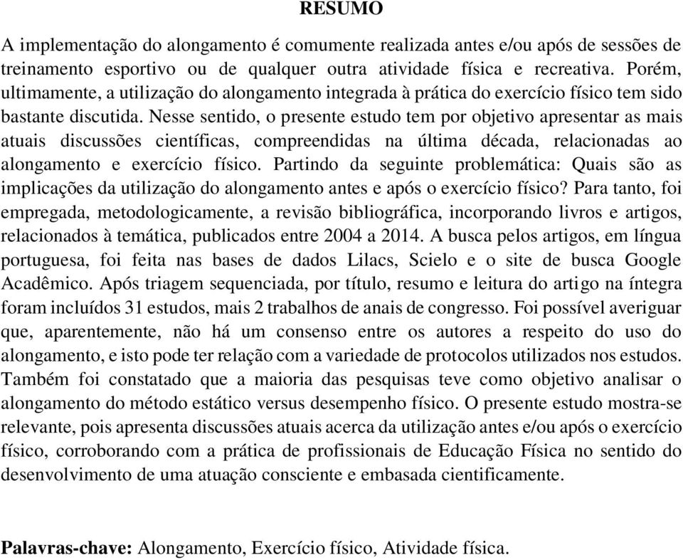 Nesse sentido, o presente estudo tem por objetivo apresentar as mais atuais discussões científicas, compreendidas na última década, relacionadas ao alongamento e exercício físico.