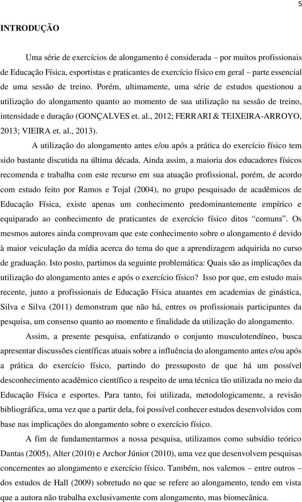 al., 2013). A utilização do alongamento antes e/ou após a prática do exercício físico tem sido bastante discutida na última década.