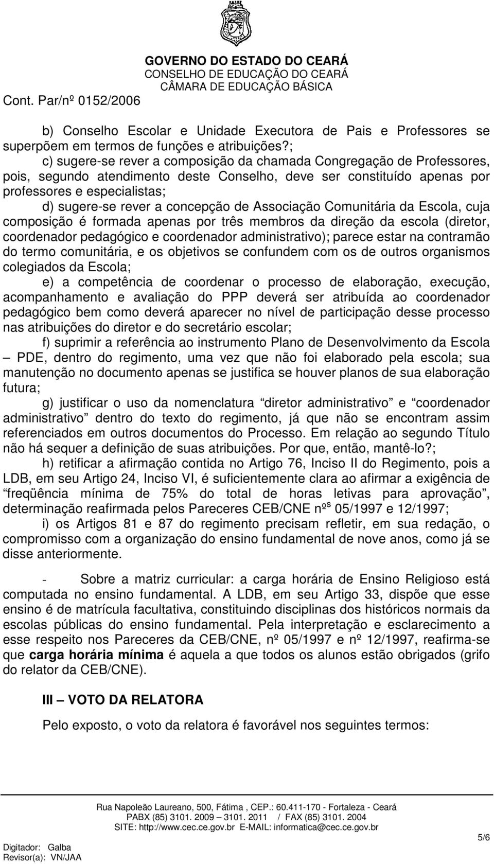 concepção de Associação Comunitária da Escola, cuja composição é formada apenas por três membros da direção da escola (diretor, coordenador pedagógico e coordenador administrativo); parece estar na