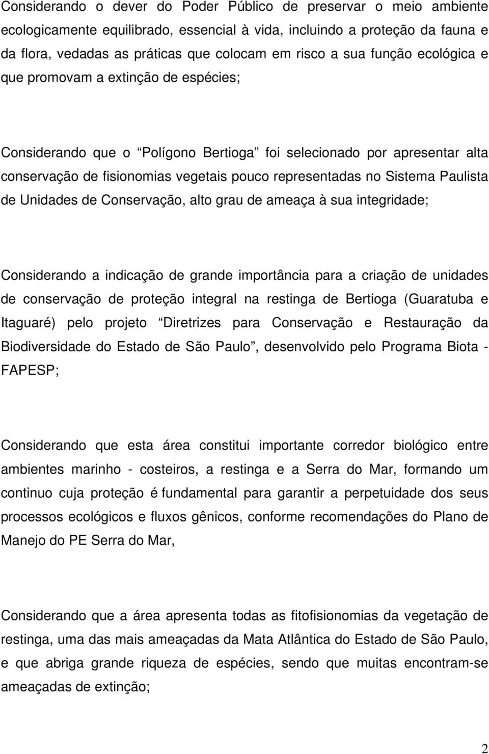 Paulista de Unidades de Conservação, alto grau de ameaça à sua integridade; Considerando a indicação de grande importância para a criação de unidades de conservação de proteção integral na restinga