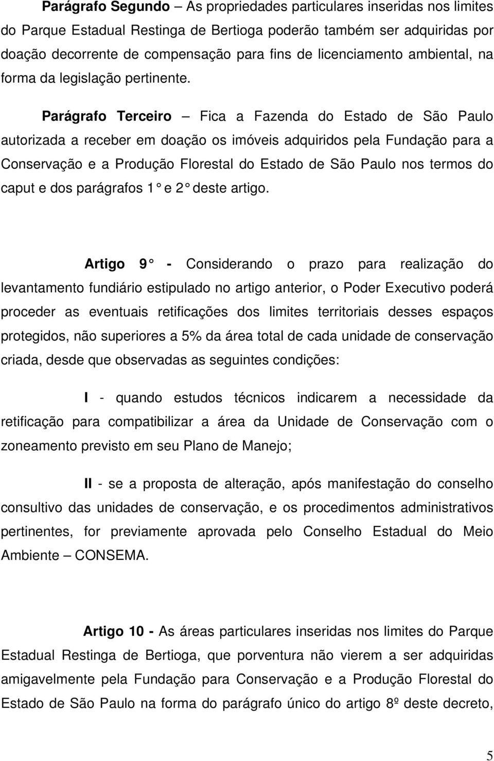 Parágrafo Terceiro Fica a Fazenda do Estado de São Paulo autorizada a receber em doação os imóveis adquiridos pela Fundação para a Conservação e a Produção Florestal do Estado de São Paulo nos termos