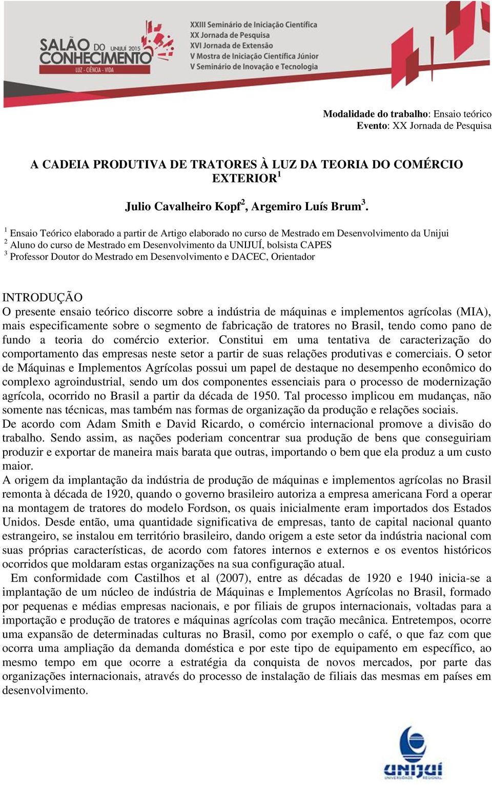 do Mestrado em Desenvolvimento e DACEC, Orientador INTRODUÇÃO O presente ensaio teórico discorre sobre a indústria de máquinas e implementos agrícolas (MIA), mais especificamente sobre o segmento de