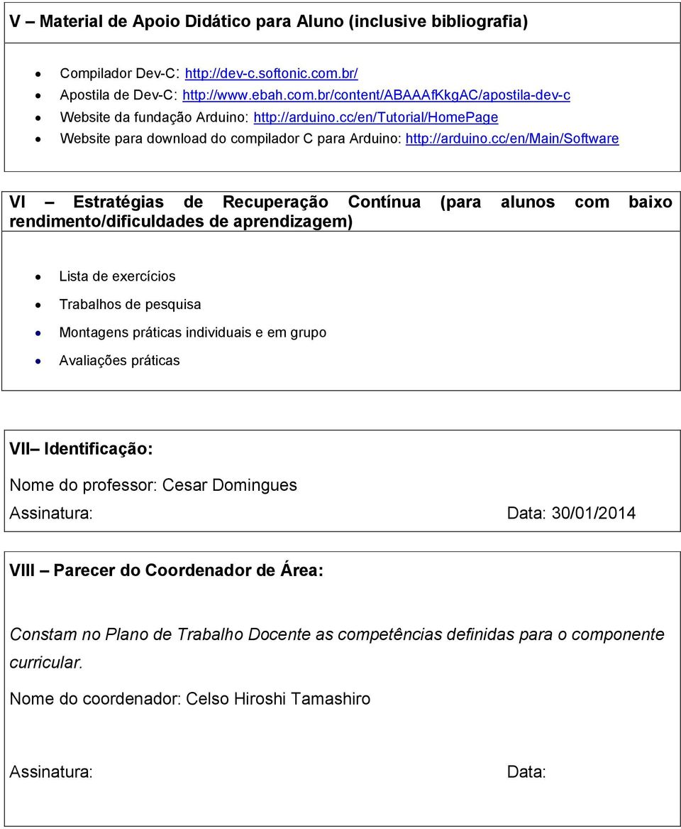 cc/en/main/software VI Estratégias de Recuperação Contínua (para alunos com baixo rendimento/dificuldades de aprendizagem) Lista de exercícios Trabalhos de pesquisa Montagens práticas individuais e