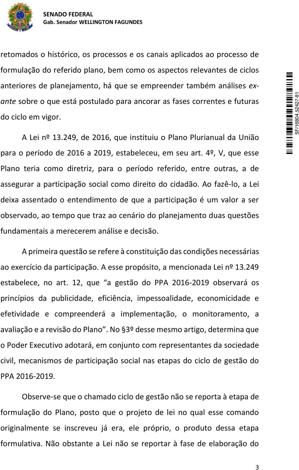 249, de 2016, que instituiu o Plano Plurianual da União para o período de 2016 a 2019, estabeleceu, em seu art.