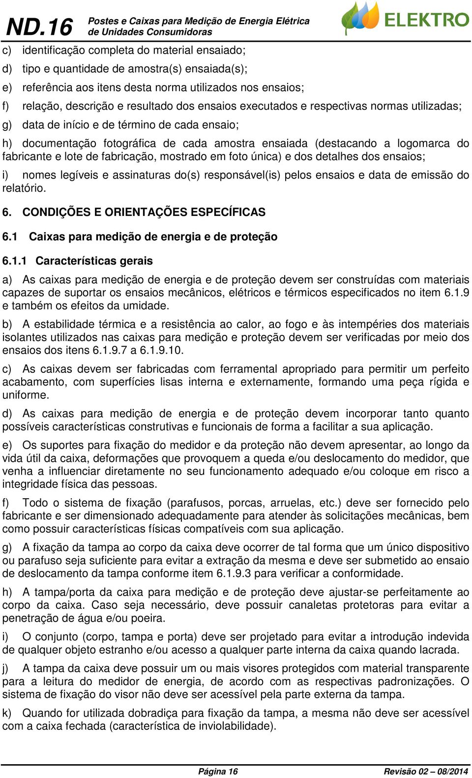 cada amostra ensaiada (destacando a logomarca do fabricante e lote de fabricação, mostrado em foto única) e dos detalhes dos ensaios; i) nomes legíveis e assinaturas do(s) responsável(is) pelos