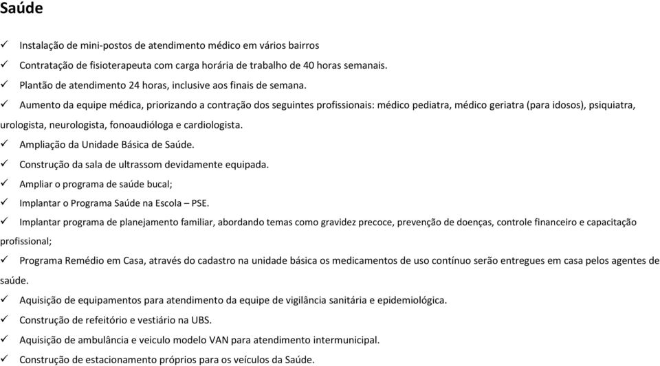 Aumento da equipe médica, priorizando a contração dos seguintes profissionais: médico pediatra, médico geriatra (para idosos), psiquiatra, urologista, neurologista, fonoaudióloga e cardiologista.