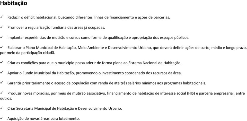 Elaborar o Plano Municipal de Habitação, Meio Ambiente e Desenvolvimento Urbano, que deverá definir ações de curto, médio e longo prazo, por meio da participação cidadã.