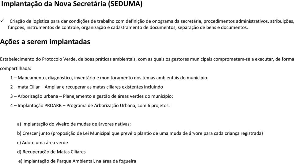 Ações a serem implantadas Estabelecimento do Protocolo Verde, de boas práticas ambientais, com as quais os gestores municipais comprometem-se a executar, de forma compartilhada: 1 Mapeamento,