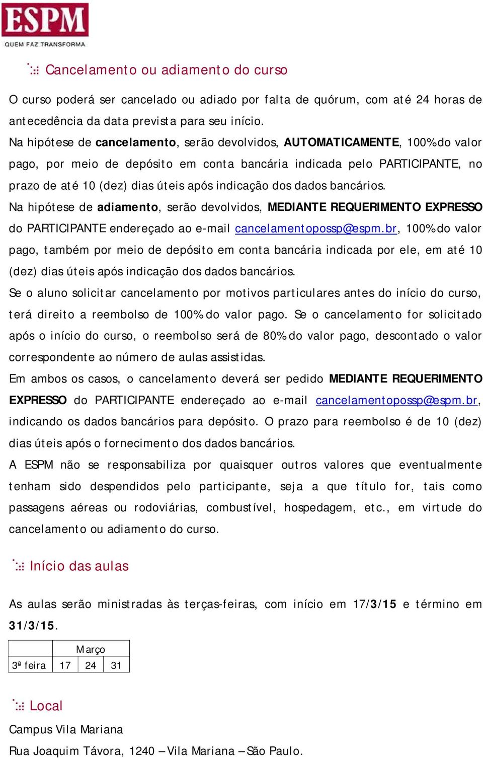 indicação dos dados bancários. Na hipótese de adiamento, serão devolvidos, MEDIANTE REQUERIMENTO EXPRESSO do PARTICIPANTE endereçado ao e-mail cancelamentopossp@espm.