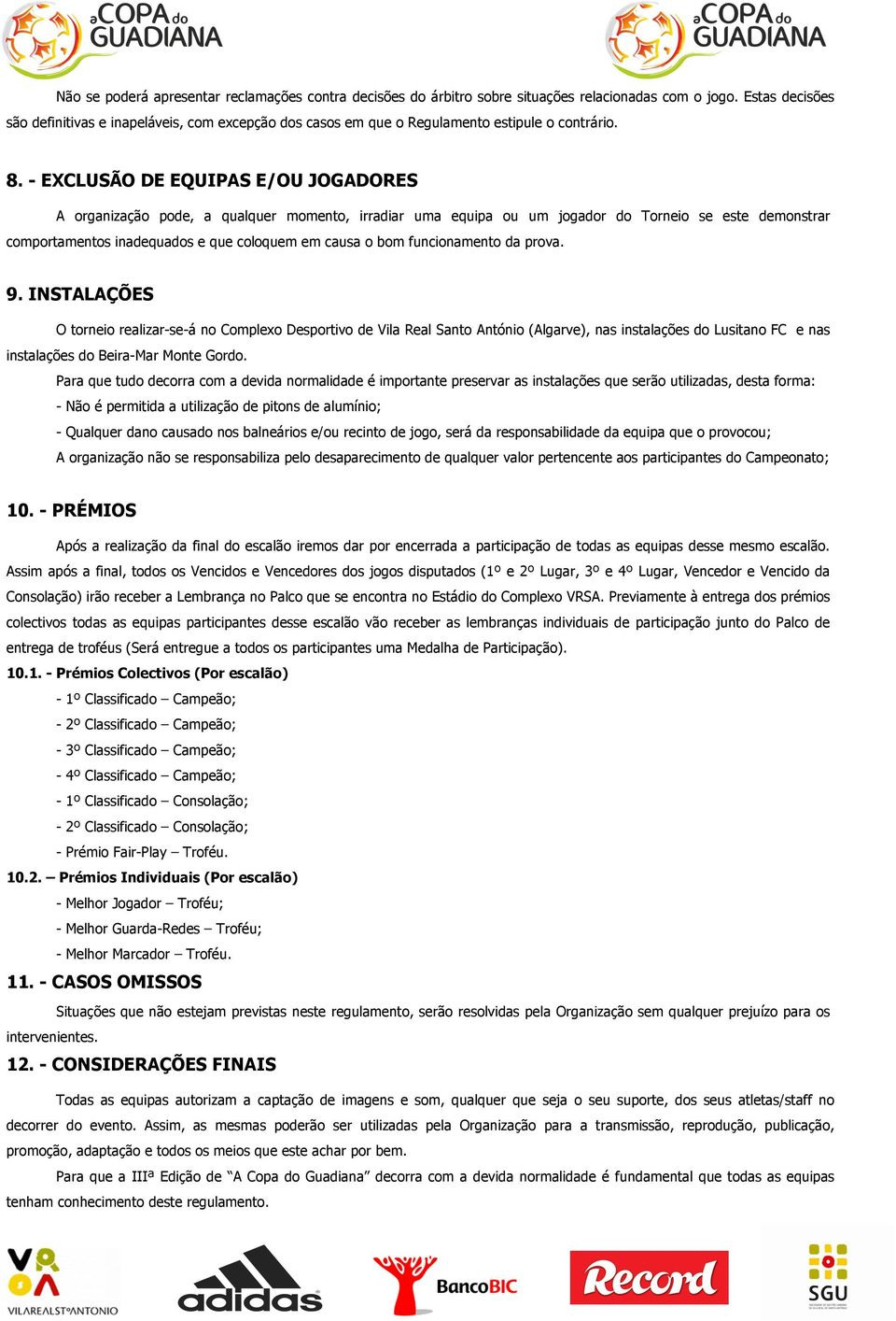 - EXCLUSÃO DE EQUIPAS E/OU JOGADORES A organização pode, a qualquer momento, irradiar uma equipa ou um jogador do Torneio se este demonstrar comportamentos inadequados e que coloquem em causa o bom