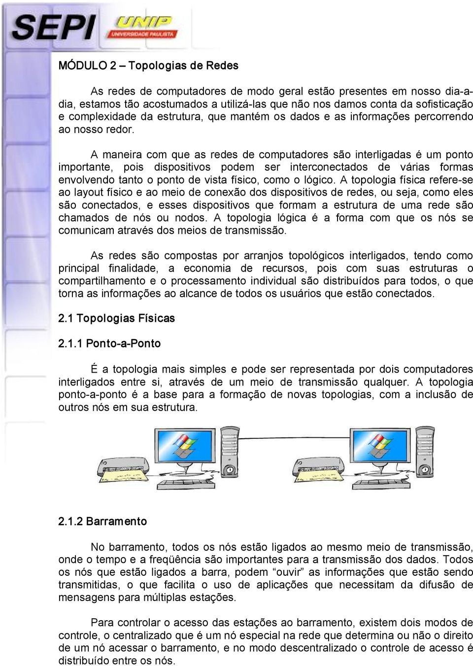 A maneira com que as redes de computadores são interligadas é um ponto importante, pois dispositivos podem ser interconectados de várias formas envolvendo tanto o ponto de vista físico, como o lógico.