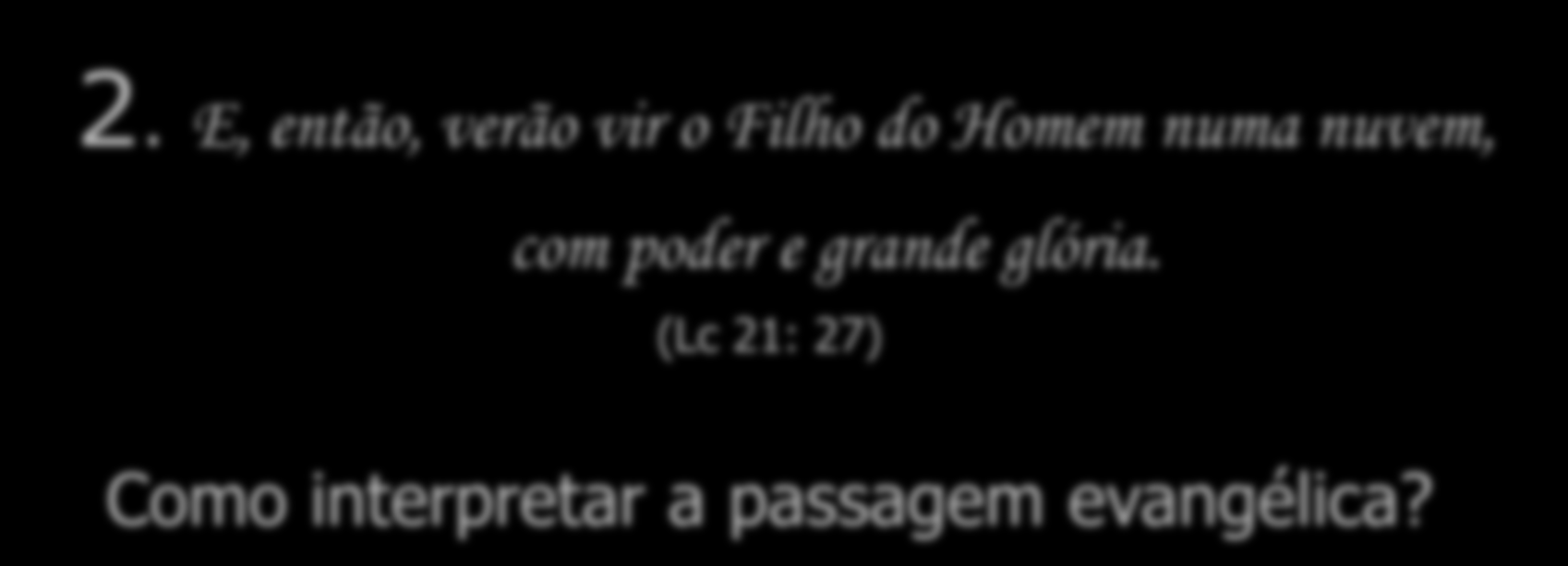 2. E, então, verão vir o Filho do Homem numa nuvem, com poder e