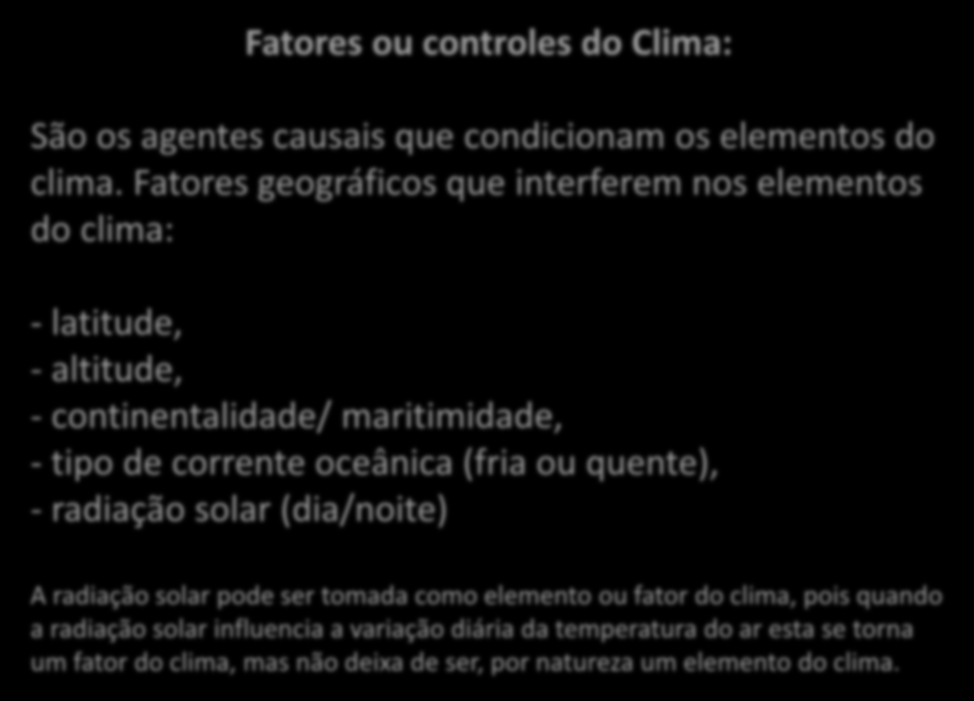 Fatores ou controles do Clima: São os agentes causais que condicionam os elementos do clima.