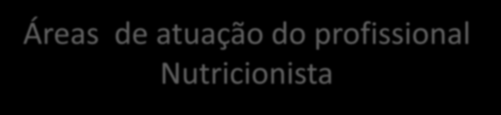 Áreas de atuação do profissional Nutricionista O mercado de atuação do nutricionista vem crescendo a cada ano e este