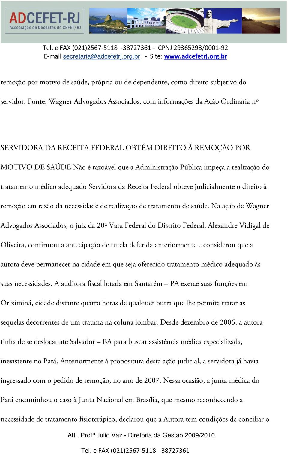 realização do tratamento médico adequado Servidora da Receita Federal obteve judicialmente o direito à remoção em razão da necessidade de realização de tratamento de saúde.