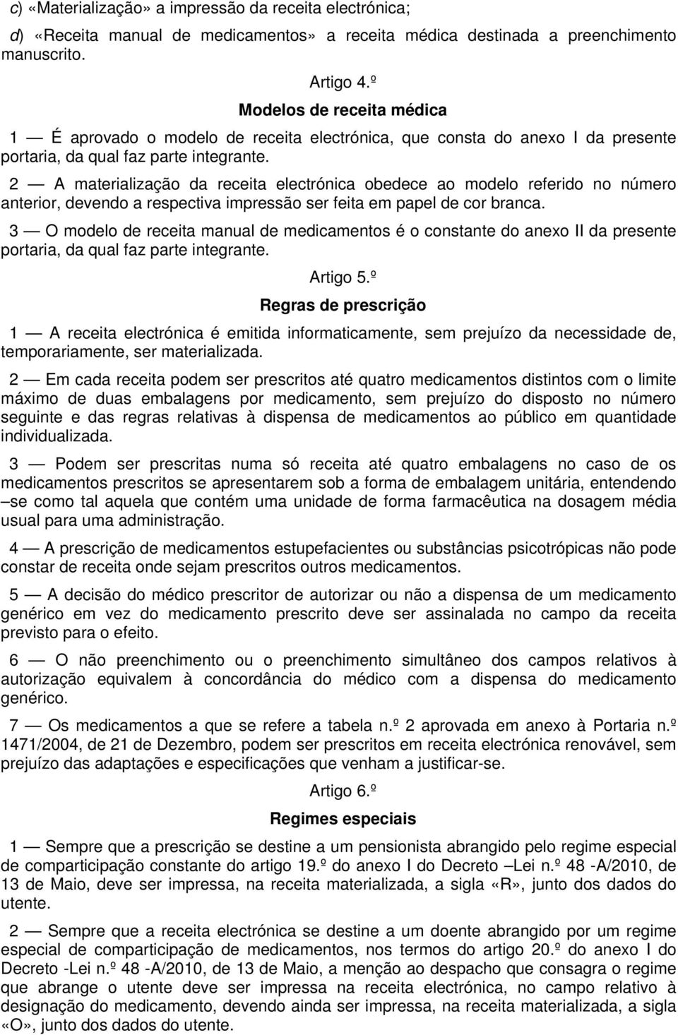 2 A materialização da receita electrónica obedece ao modelo referido no número anterior, devendo a respectiva impressão ser feita em papel de cor branca.