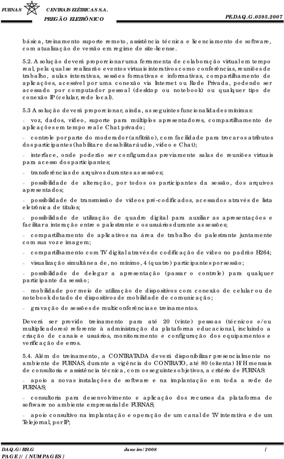 sessões formativas e informativas, compartilhamento de aplicações, acessível por uma conexão via Internet ou Rede Privada, podendo ser acessado por computador pessoal (desktop ou notebook) ou