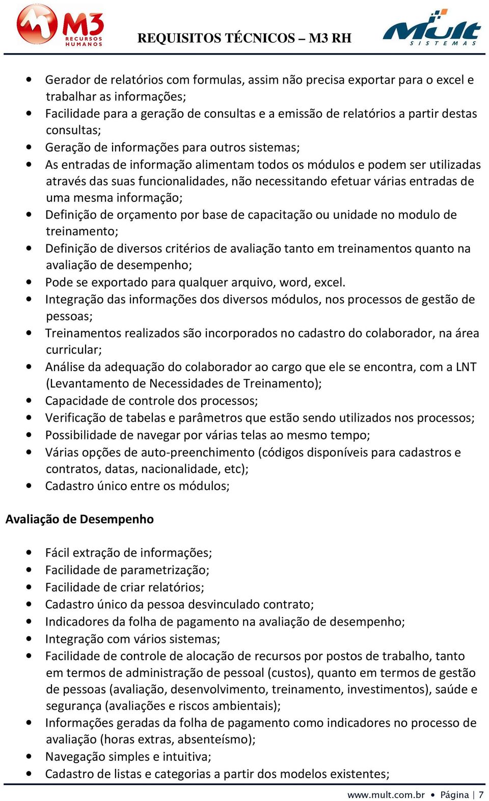 adequação do colaborador ao cargo que ele se encontra, com a LNT (Levantamento de Necessidades de Treinamento); Capacidade de controle dos processos; Avaliação de Desempenho Indicadores