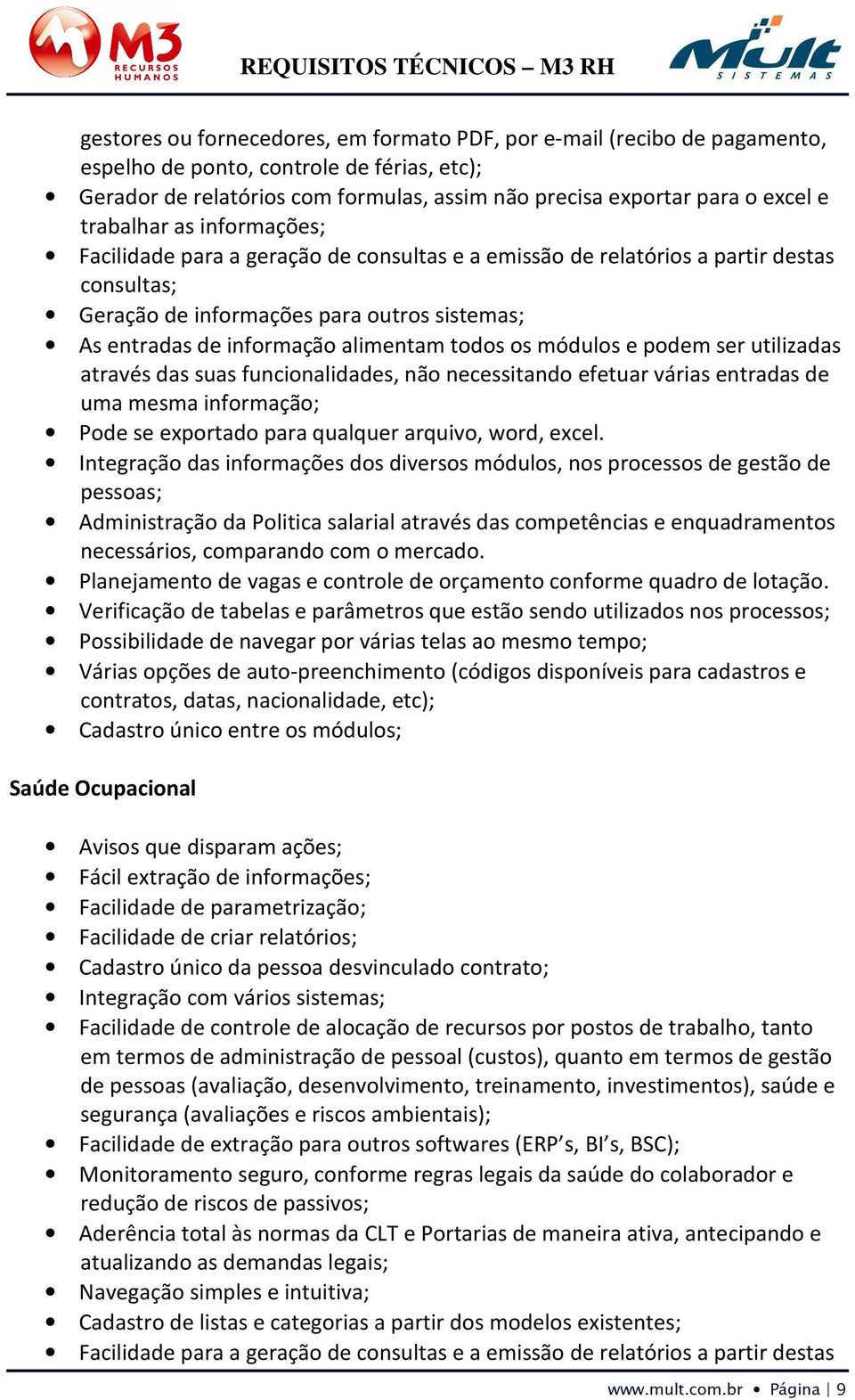 Saúde Ocupacional Avisos que disparam ações; Facilidade de extração para outros softwares (ERP s, BI s, BSC); Monitoramento seguro, conforme regras legais