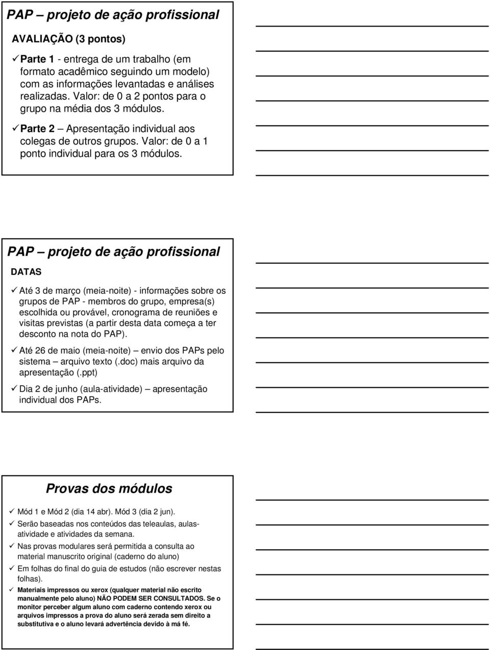 PAP projeto de ação profissional DATAS Até 3 de março (meia-noite) - informações sobre os grupos de PAP - membros do grupo, empresa(s) escolhida ou provável, cronograma de reuniões e visitas
