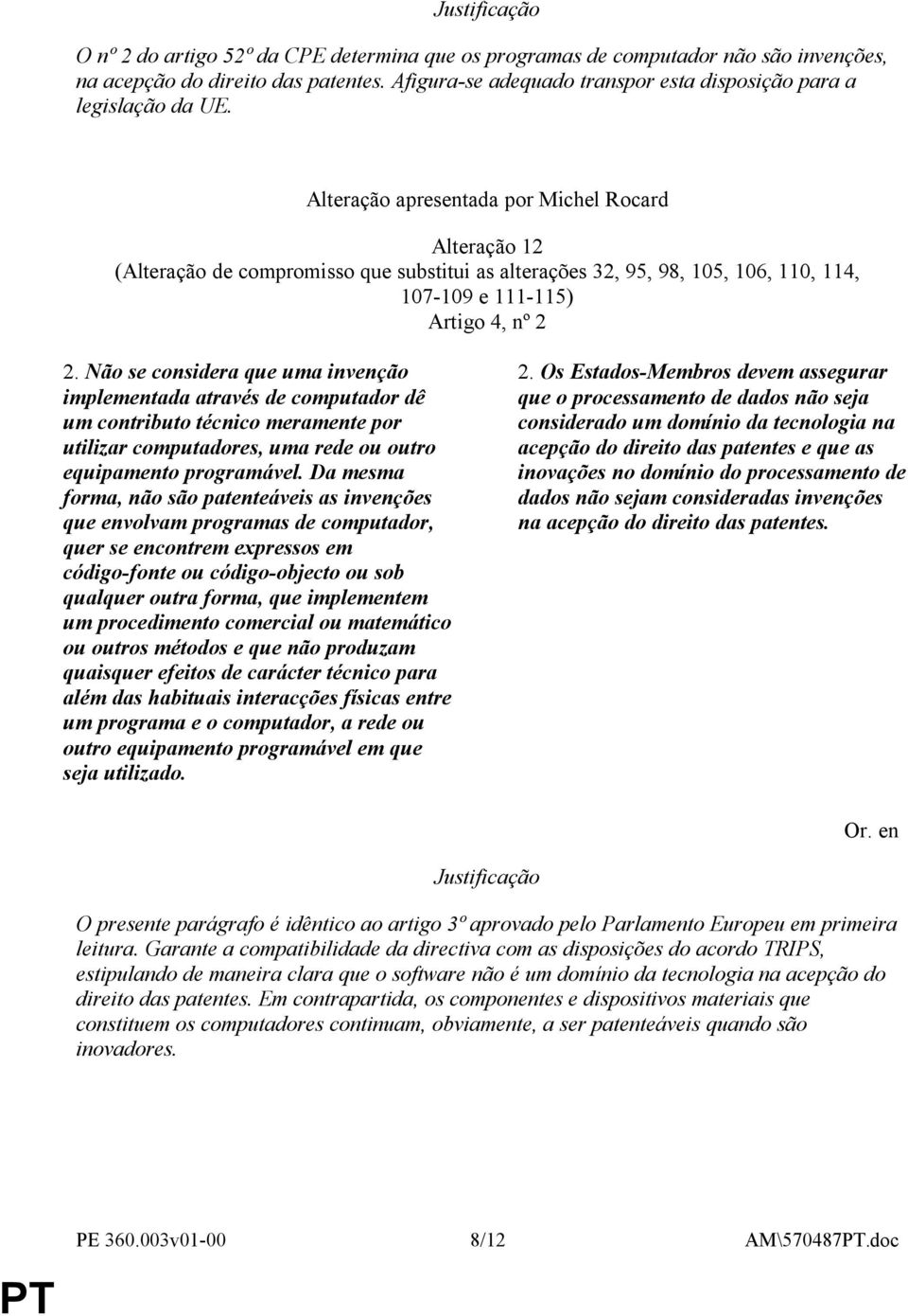 Não se considera que uma invenção implementada através de computador dê um contributo técnico meramente por utilizar computadores, uma rede ou outro equipamento programável.