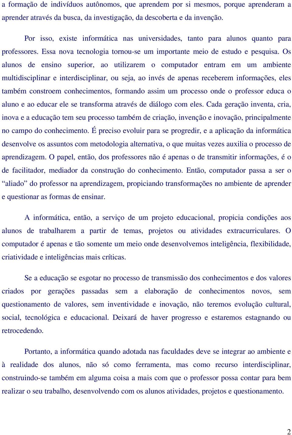 Os alunos de ensino superior, ao utilizarem o computador entram em um ambiente multidisciplinar e interdisciplinar, ou seja, ao invés de apenas receberem informações, eles também constroem