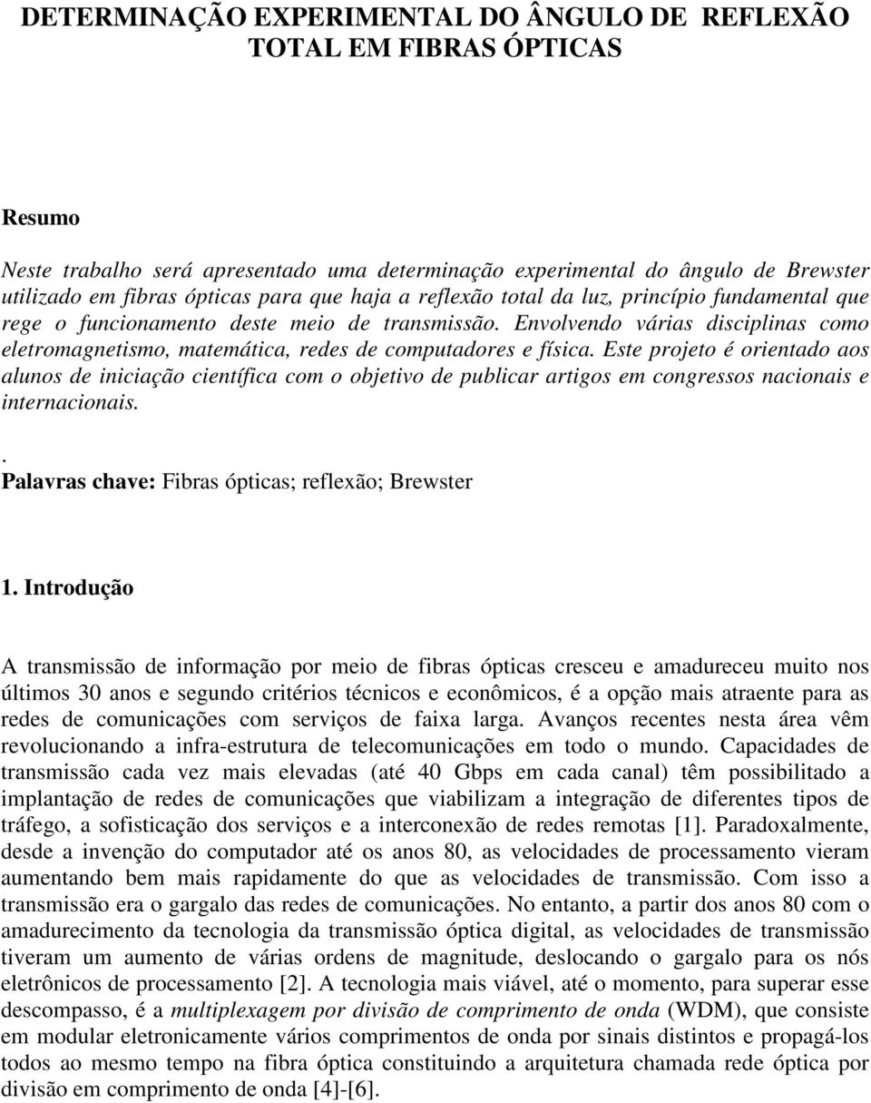 Este projeto é orientado aos alunos de iniciação científica com o objetivo de publicar artigos em congressos nacionais e internacionais.. Palavras chave: Fibras ópticas; reflexão; Brewster 1.