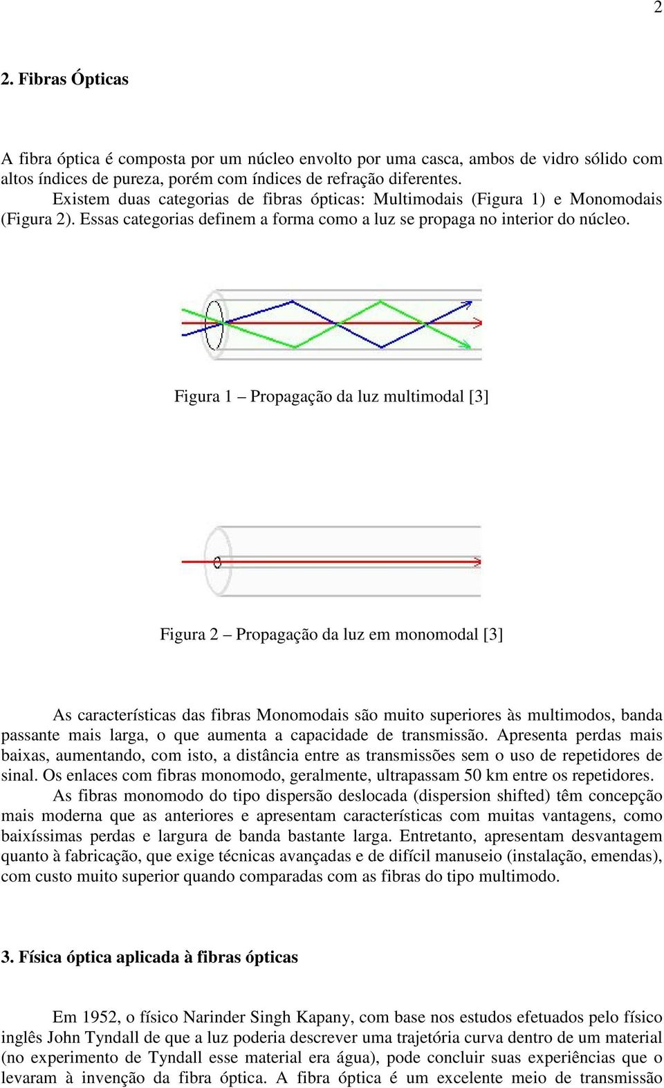 Figura 1 Propagação da luz multimodal [3] Figura 2 Propagação da luz em monomodal [3] As características das fibras Monomodais são muito superiores às multimodos, banda passante mais larga, o que