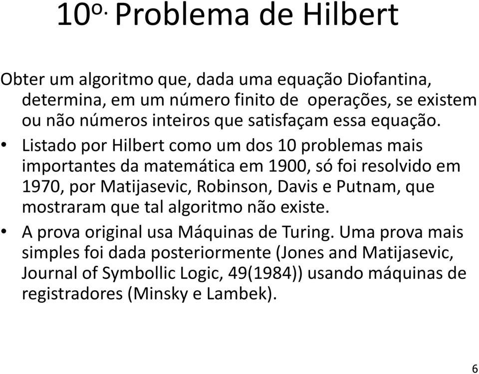 Listado por Hilbert como um dos 10 problemas mais importantes da matemática em 1900, só foi resolvido em 1970, por Matijasevic, Robinson, Davis e