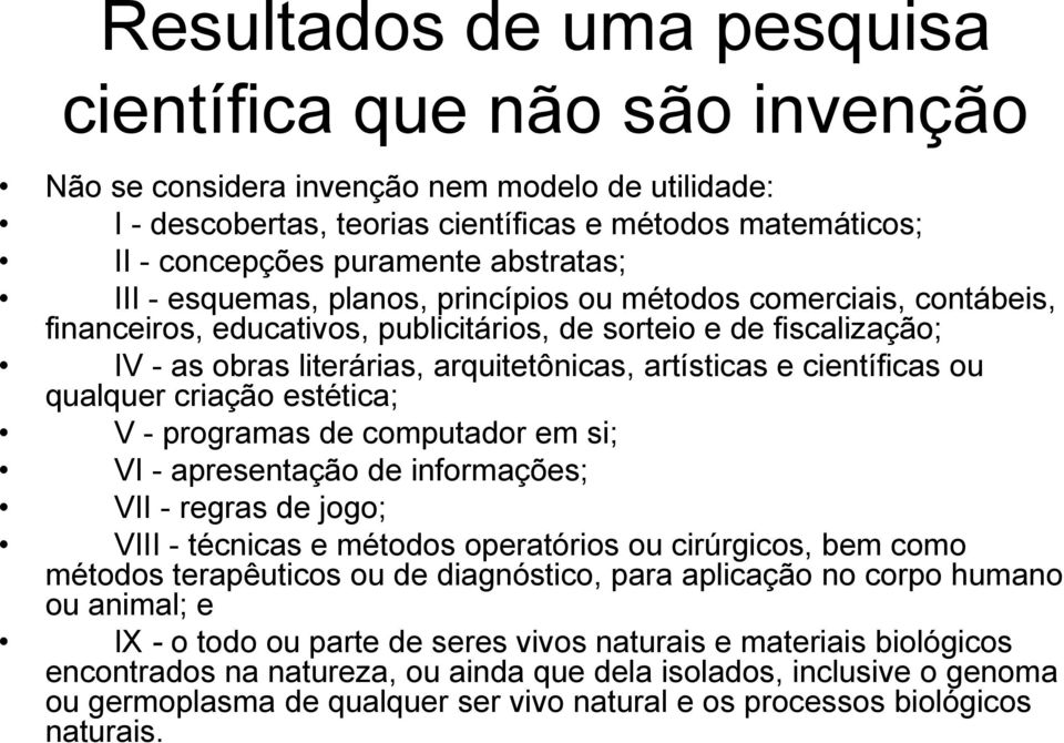 artísticas e científicas ou qualquer criação estética; V - programas de computador em si; VI - apresentação de informações; VII - regras de jogo; VIII - técnicas e métodos operatórios ou cirúrgicos,