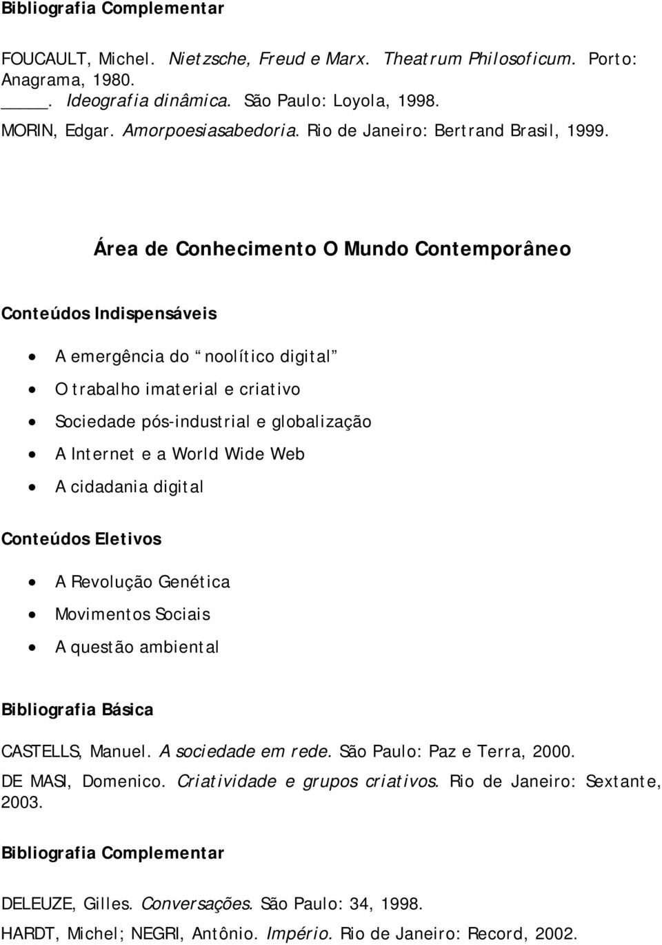 Área de Conhecimento O Mundo Contemporâneo A emergência do noolítico digital O trabalho imaterial e criativo Sociedade pós-industrial e globalização A Internet e a World Wide Web A cidadania digital