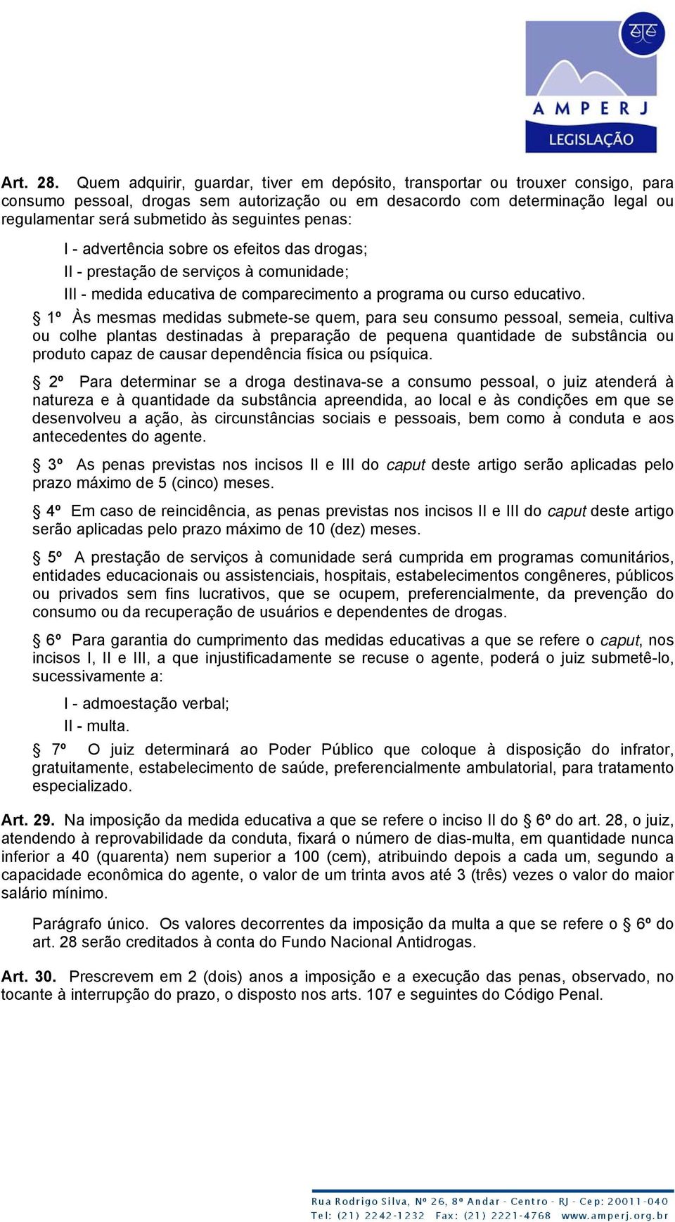 seguintes penas: I - advertência sobre os efeitos das drogas; II - prestação de serviços à comunidade; III - medida educativa de comparecimento a programa ou curso educativo.