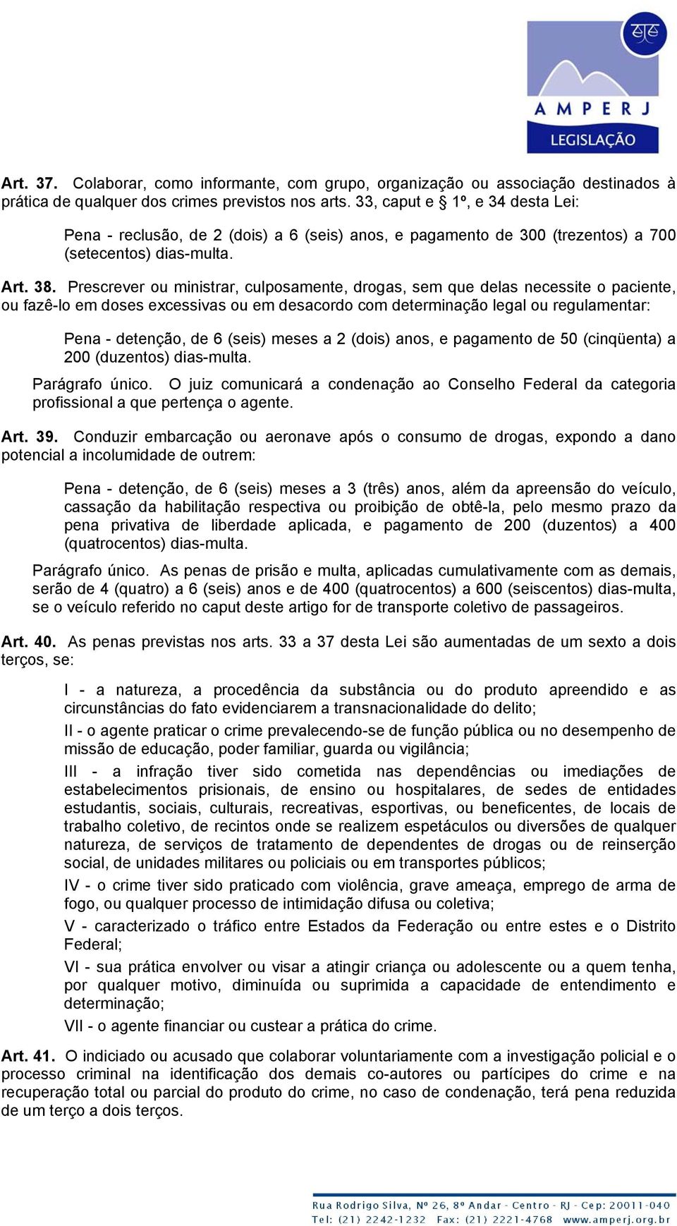 Prescrever ou ministrar, culposamente, drogas, sem que delas necessite o paciente, ou fazê-lo em doses excessivas ou em desacordo com determinação legal ou regulamentar: Pena - detenção, de 6 (seis)