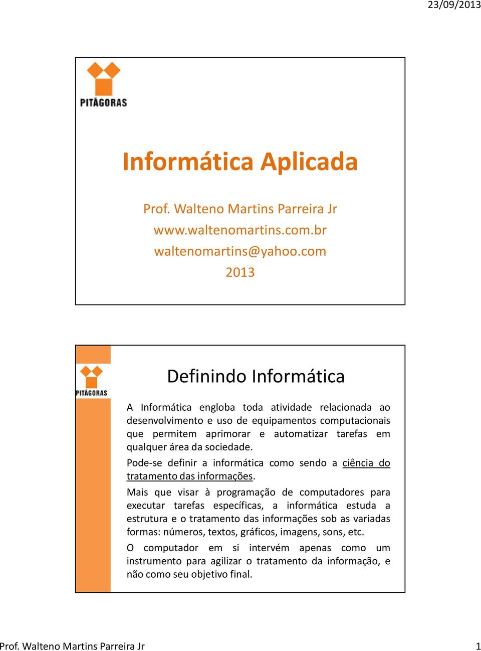 área da sociedade. Pode-se definir a informática como sendo a ciência do tratamento das informações.