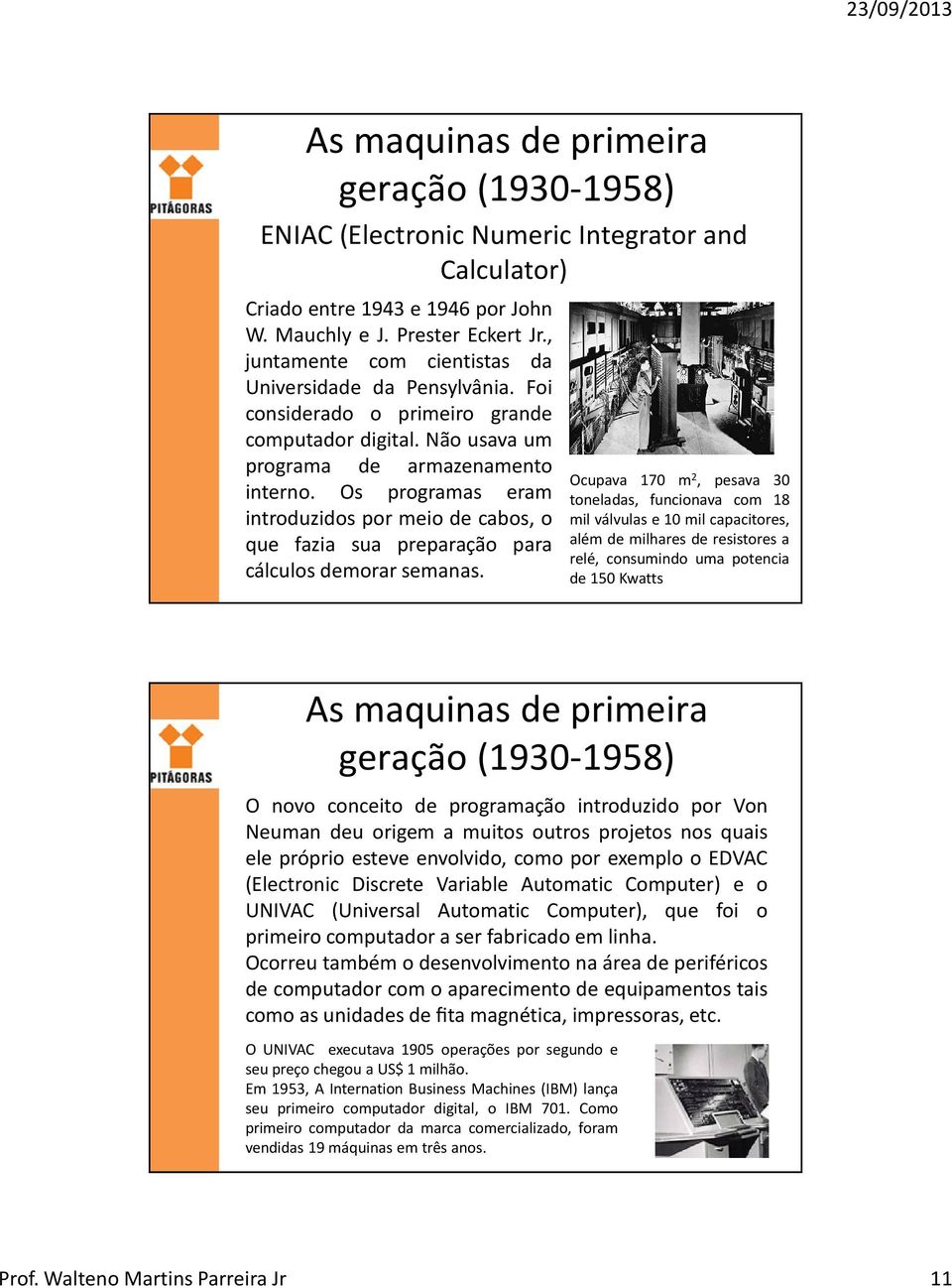 Os programas eram introduzidos por meio de cabos, o que fazia sua preparação para cálculos demorar semanas.