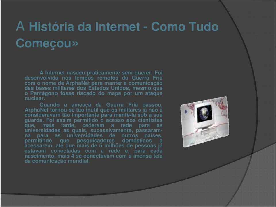 nuclear. Quando a ameaça da Guerra Fria passou, ArphaNet tornou-se tão inútil que os militares já não a consideravam tão importante para mantê-la sob a sua guarda.