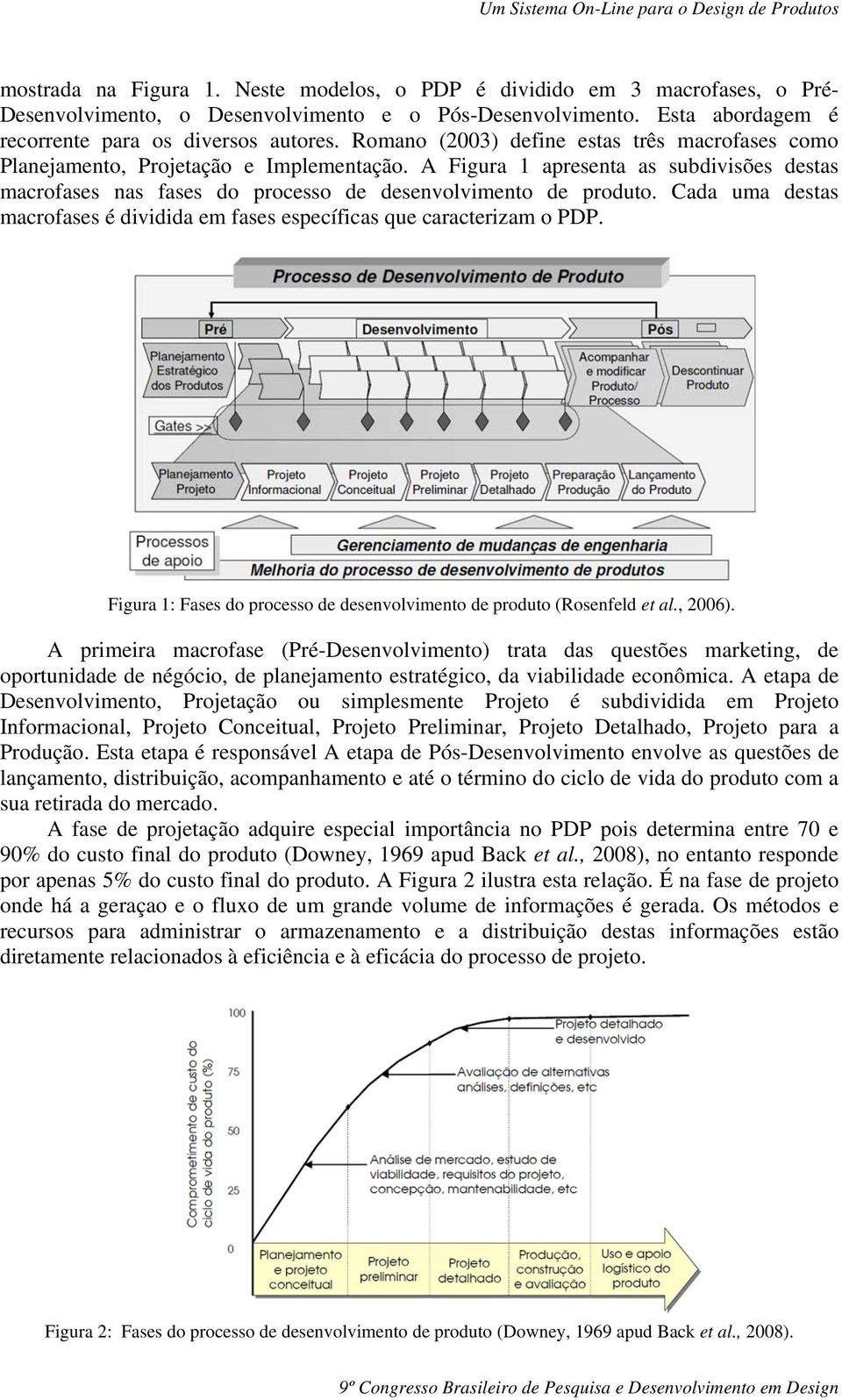 Cada uma destas macrofases é dividida em fases específicas que caracterizam o PDP. Figura 1: Fases do processo de desenvolvimento de produto (Rosenfeld et al., 2006).